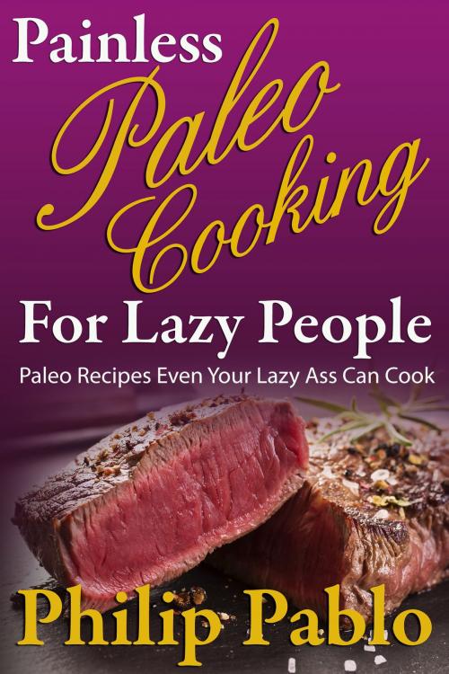 Cover of the book Painless Paleo Cooking for Lazy People by Phillip Pablo, Betty Johnson