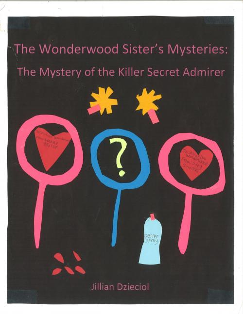 Cover of the book The Wonderwood Sister's Mysteries: The Mystery of the Killer Secret Admirer by Jillian Dzieciol, Jillian Dzieciol