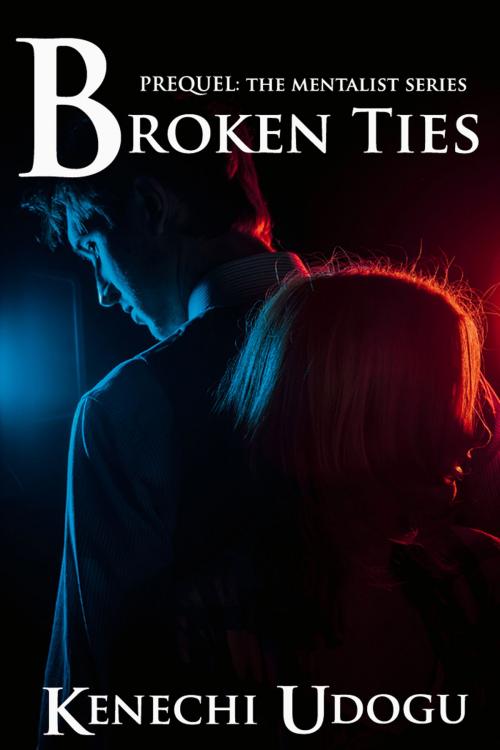 Cover of the book Broken Ties (Prequel to The Mentalist Series) by Kenechi Udogu, Kenechi Udogu