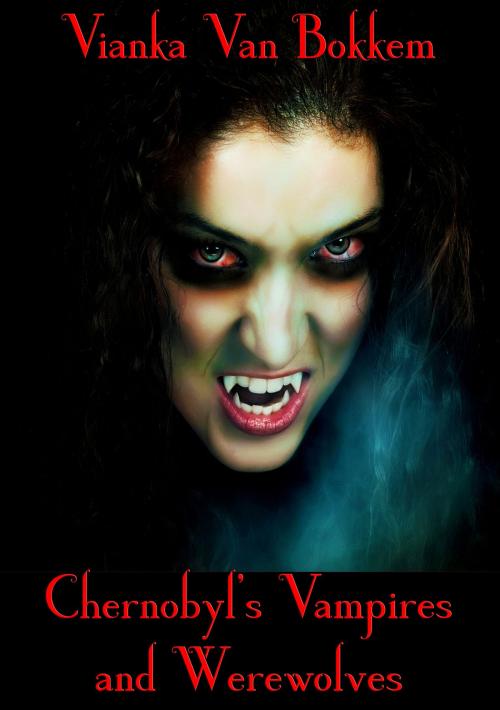 Cover of the book Chernobyl's Vampires and Werewolves by Vianka Van Bokkem, Vianka Van Bokkem