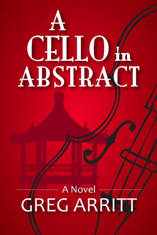 Cover of the book A Cello In Abstract by Greg Arritt, Greg Arritt
