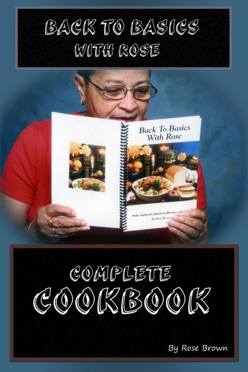Cover of the book Back to Basics with Rose Complete Cookbook by Rose Brown, Rose Brown