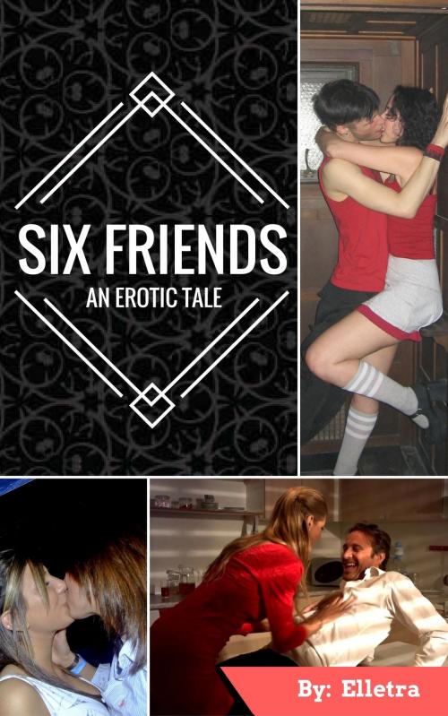 Cover of the book Six Friends: An Erotic Tale by Elletra, Elletra