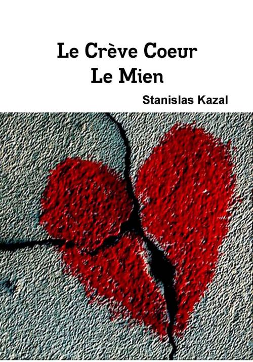 Cover of the book Le crève-coeur, le mien version 2.0 by Stanislas Kazal, Stanislas Kazal