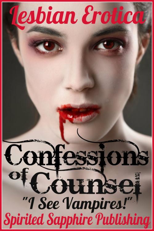 Cover of the book Lesbian Erotica: Confessions of Counsel: "I See Vampires!" by Spirited Sapphire Publishing, Spirited Sapphire Publishing