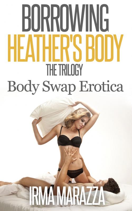 Cover of the book Borrowing Heather's Body The Trilogy (Body Swap Erotica) by Irma Marazza, Winters-Marazza Publishing