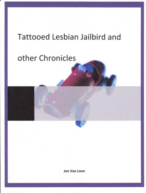 Cover of the book Tattooed Lesbian Jailbird and other Chronicles by Jon Van Loon, Jon Van Loon