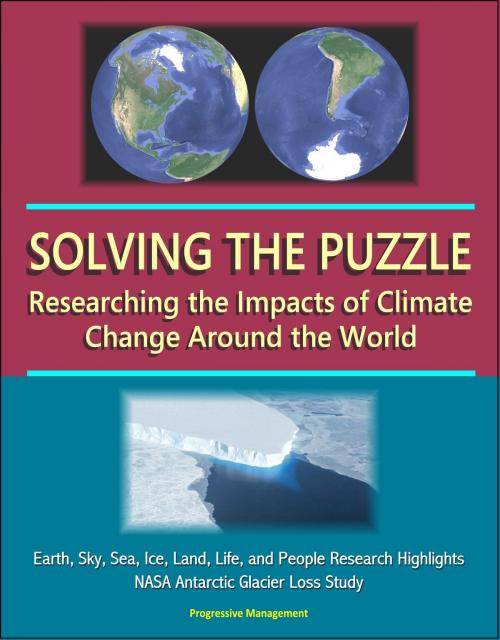 Cover of the book Solving the Puzzle: Researching the Impacts of Climate Change Around the World - Earth, Sky, Sea, Ice, Land, Life, and People Research Highlights, NASA Antarctic Glacier Loss Study by Progressive Management, Progressive Management