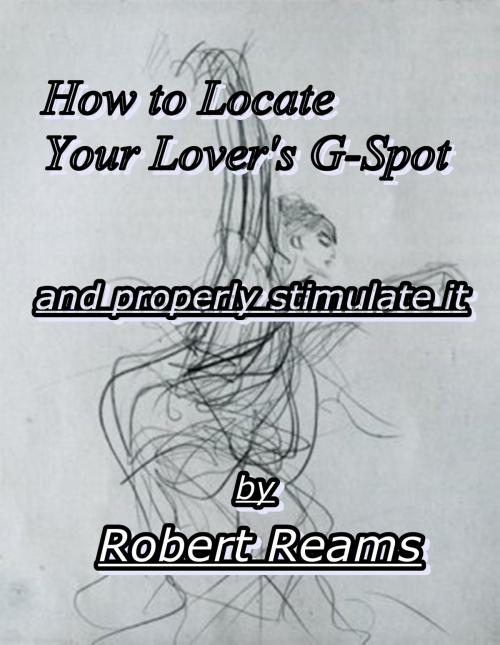Cover of the book How to Locate Your Lover's G-Spot (and properly stimulate it by Robert Reams, Robert Reams