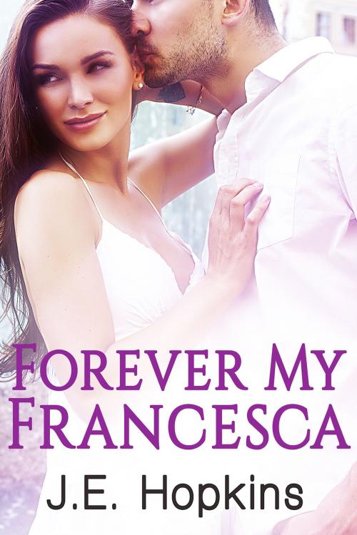 Cover of the book Forever My Francesca by J.E. Hopkins, J.E. Hopkins