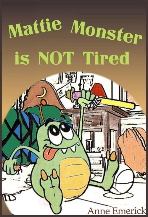 Cover of the book Mattie Monster is NOT Tired by Anne Emerick, Anne Emerick