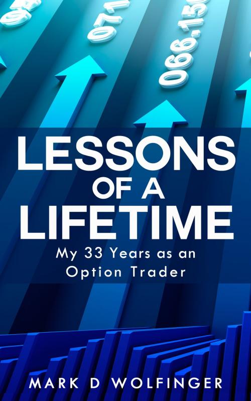 Cover of the book Lessons of a Lifetime: My 33 Years as an Option Trader by Mark D Wolfinger, Mark D Wolfinger