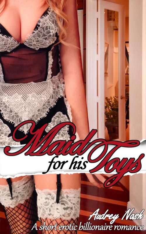 Cover of the book Maid for his Toys (Billionaire, BBW, Toys) by Audrey Nash, Audrey Nash