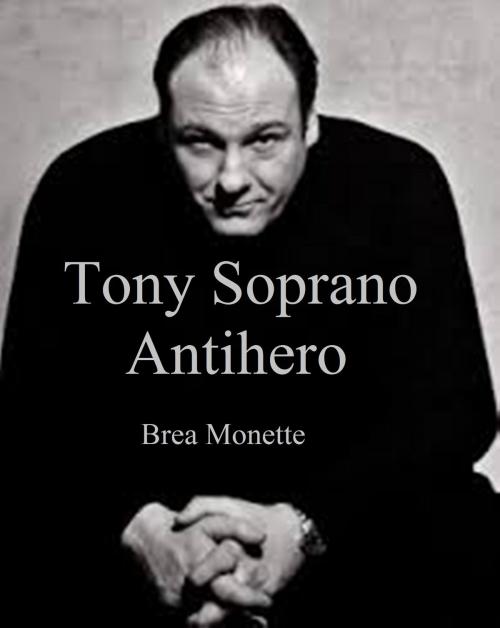 Cover of the book Tony Soprano: Antihero by Brea Monette, Brea Monette