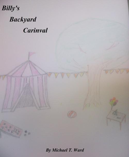 Cover of the book Billy's Backyard Carnival by Michael T. Ward, Michael T. Ward