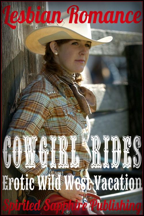 Cover of the book Lesbian Romance: Cowgirl Rides - Erotic Wild West Vacation by Spirited Sapphire Publishing, Spirited Sapphire Publishing
