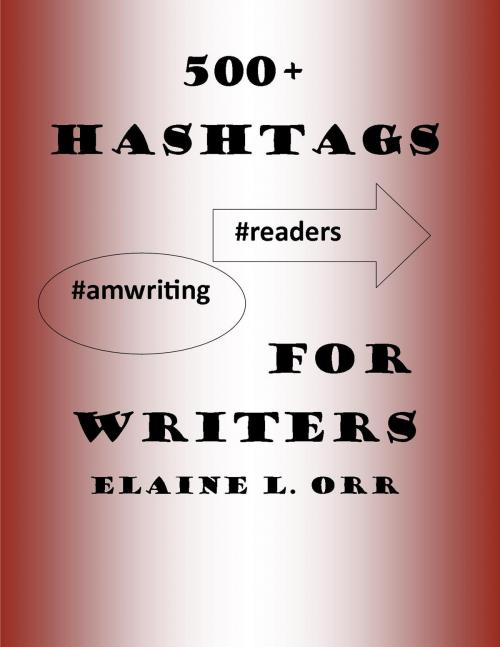 Cover of the book 500+ Hashtags for Writers by Elaine L. Orr, Elaine L. Orr