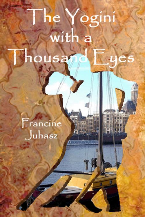 Cover of the book The Yogini With A Thousand Eyes by Francine Juhasz, Francine Juhasz