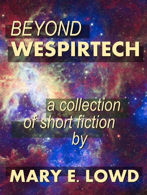 Cover of the book Beyond Wespirtech: A Collection of Short Fiction by Mary E. Lowd, Mary E. Lowd