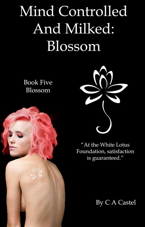 Cover of the book Mind Controlled And Milked: Blossom by C A Castel, C A Castel