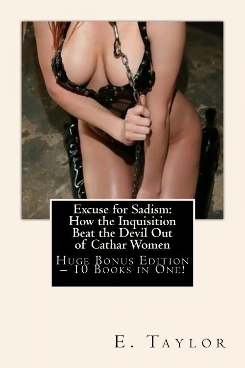 Cover of the book Excuse for Sadism: How the Inquisition Beat the Devil Out of Cathar Women - Huge Bonus Edition by E. Taylor, GNP