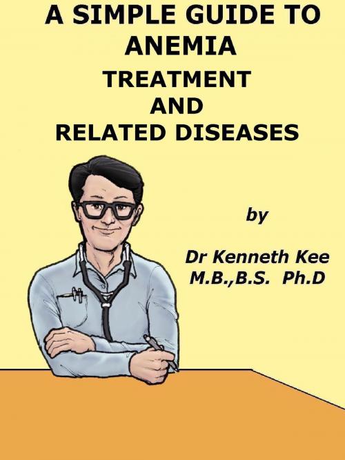 Cover of the book A Simple Guide to Anemia, Treatment and Related Diseases by Kenneth Kee, Kenneth Kee