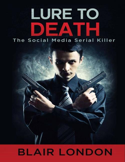 Cover of the book Lure to Death The Social Media Serial Killer by Blair London, Justice Gray