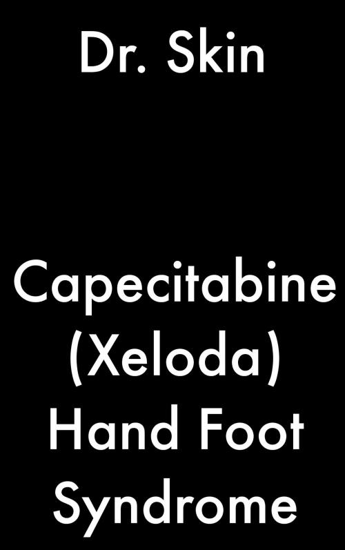 Cover of the book Capecitabine (Xeloda) Hand Foot Syndrome by Dr Skin, Dr Skin