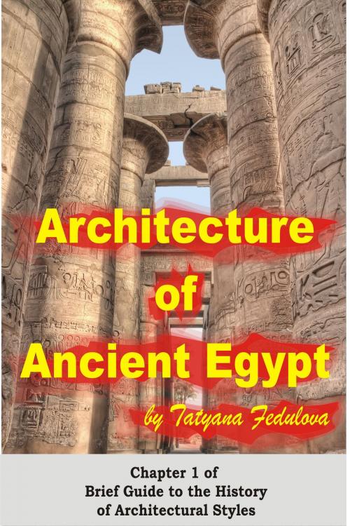 Cover of the book Architecture of Ancient Egypt: Chapter 1 of Brief Guide to the History of Architectural Styles by Tatyana Fedulova, Progress Builders