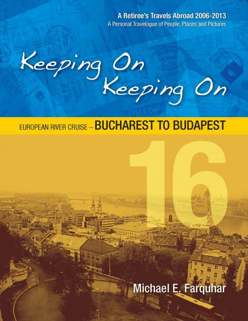 Cover of the book Keeping On Keeping On: 16---European River Cruise---Bucharest to Budapest by Michael Farquhar, Michael Farquhar