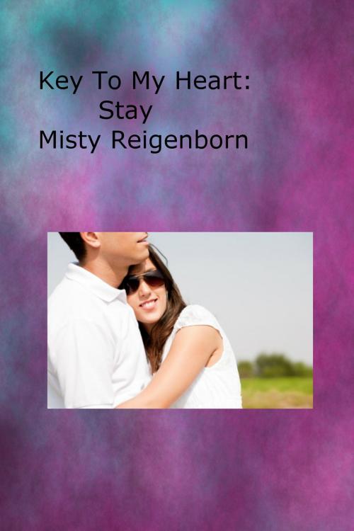 Cover of the book Key To My Heart: Stay by Misty Reigenborn, Misty Reigenborn