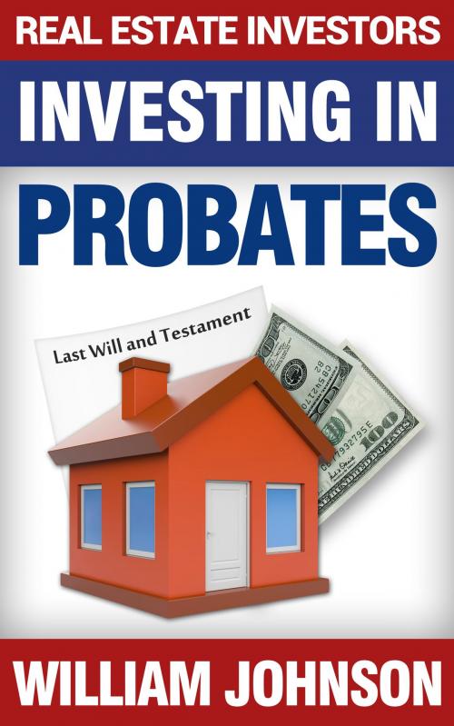 Cover of the book Real Estate Investors Investing In Probates by William Johnson, William Johnson