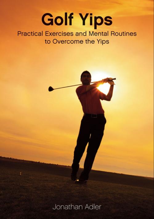 Cover of the book Golf Yips: Practical Exercises and Mental Routines to Overcome The Yips by Jonathan Adler, Jonathan Adler