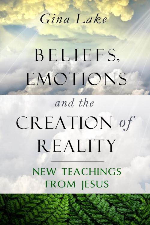 Cover of the book Beliefs, Emotions, and the Creation of Reality: New Teachings from Jesus by Gina Lake, Gina Lake