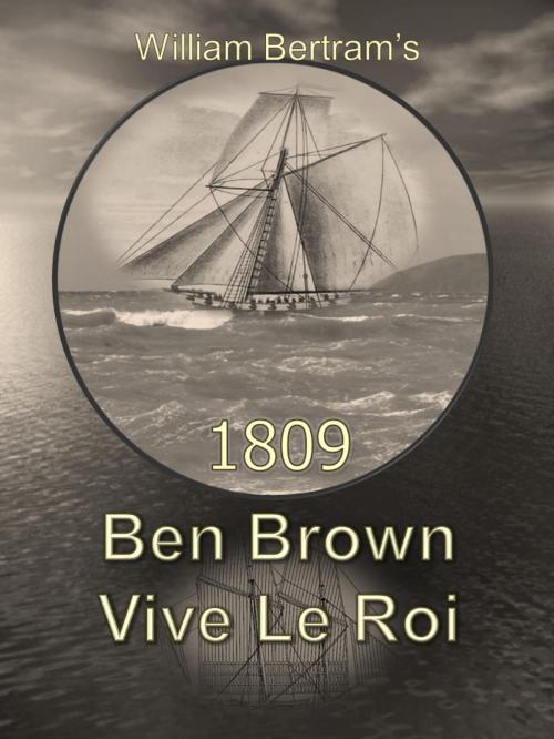 Cover of the book 1809 Ben Brown Vive Le Roi by William Bertram, William Bertram