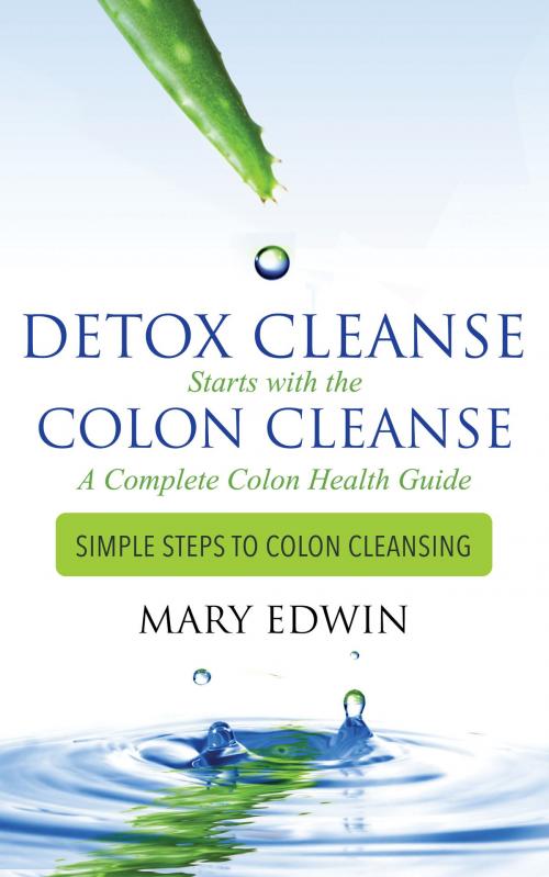 Cover of the book Detox Cleanse Starts with the Colon Cleanse: A Complete Colon Health Guide by Mary Edwin, Pamphlet Book