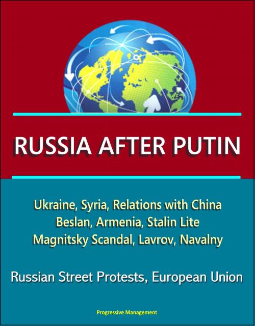 Cover of the book Russia After Putin: Ukraine, Syria, Relations with China, Beslan, Armenia, Stalin Lite, Magnitsky Scandal, Lavrov, Navalny, Russian Street Protests, European Union by Progressive Management, Progressive Management