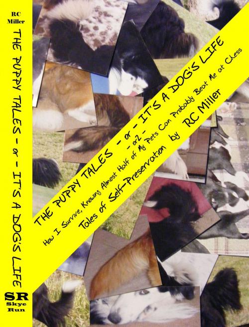 Cover of the book The Puppy Tales -or- It's a Dog's Life -or2- How I Survive, Knowing Almost Half of My Pets Can Probably Beat Me at Chess by Ross C Miller, Skye Run