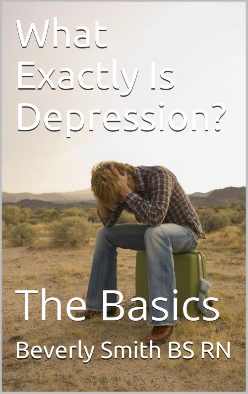 Cover of the book What Exactly Is Depression? The Basics by B. A. (Beverly) Smith, B. A. (Beverly) Smith