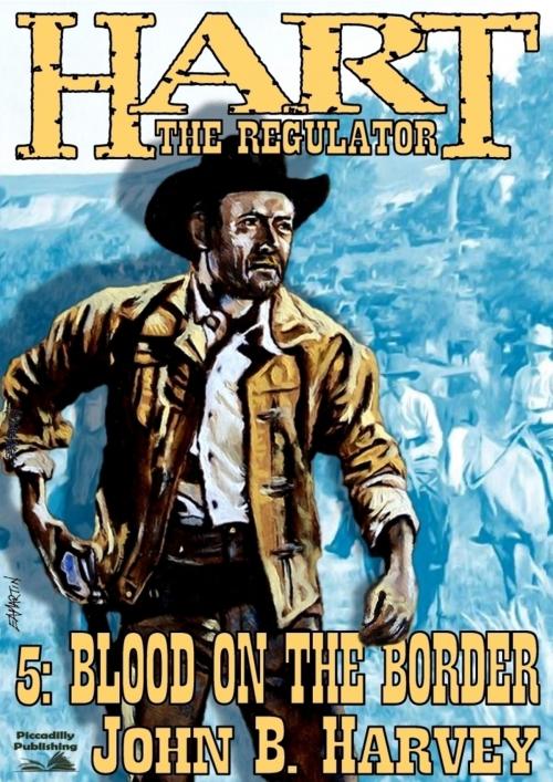Cover of the book Hart the Regulator 5: Blood on the Border by John B. Harvey, Piccadilly Publishing