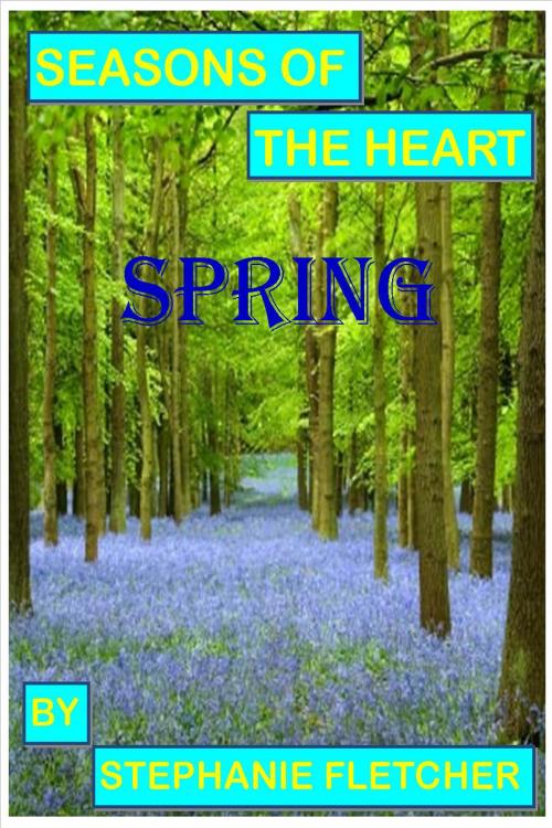 Cover of the book Seasons of the Heart: Spring by Stephanie Fletcher, Stephanie Fletcher