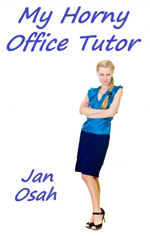 Cover of the book My Horny Office Tutor by Jan Osah, Jan Osah