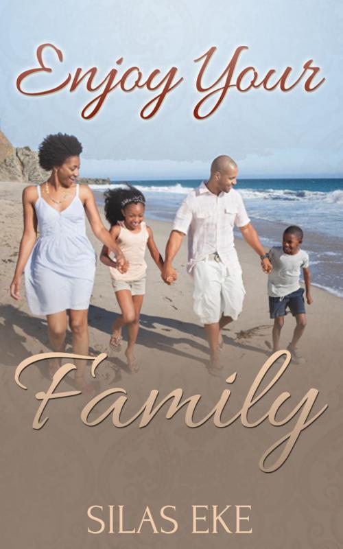 Cover of the book Enjoy Your Family by Silas Eke, Silas Eke
