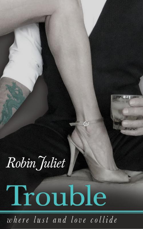 Cover of the book Trouble: Where Lust and Love Collide by Robin Juliet, Robin Juliet