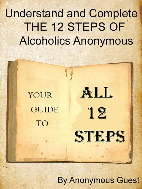 Cover of the book Big Book of AA: All 12 Steps - Understand and Complete One Step At A Time in Recovery with Alcoholics Anonymous by Anonymous Guest, Anonymous Guest