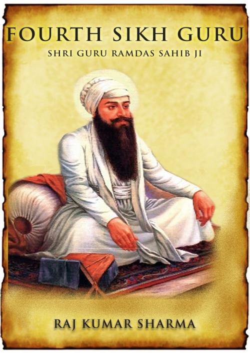 Cover of the book Fourth Sikh Guru: Shri Guru Ramdas Sahib Ji by Rajkumar Sharma, Raja Sharma