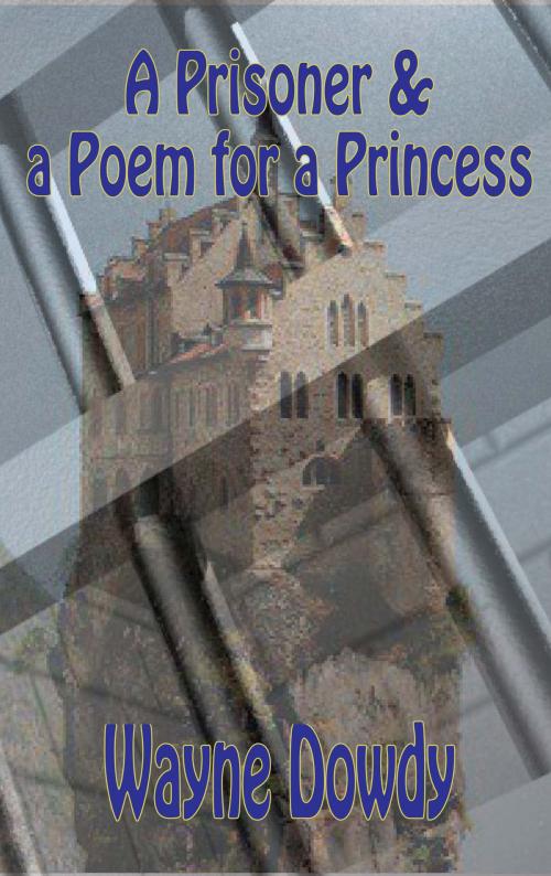 Cover of the book A Prisoner & a Poem for a Princess by Wayne T. Dowdy, Mr.D