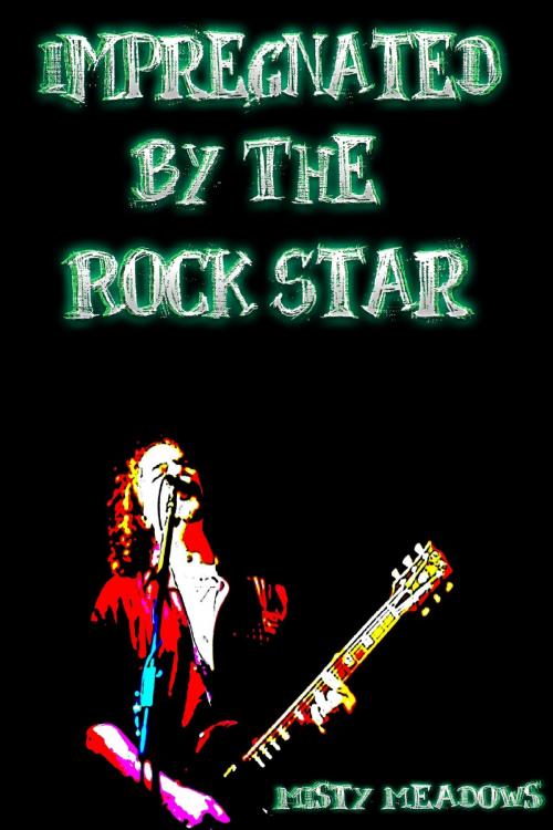 Cover of the book Impregnated By The Rock Star (Impregnation, Dominant Man) by Misty Meadows, Misty Meadows
