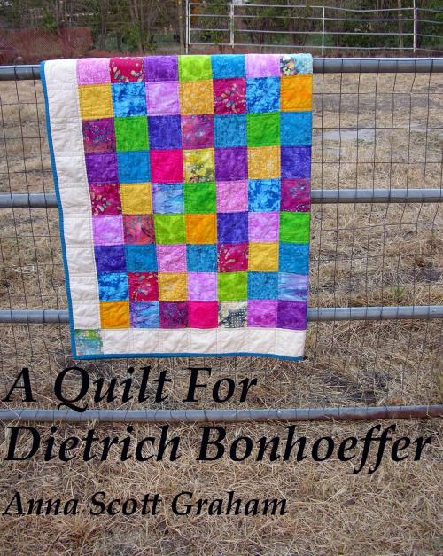 Cover of the book A Quilt For Dietrich Bonhoeffer by Anna Scott Graham, Anna Scott Graham