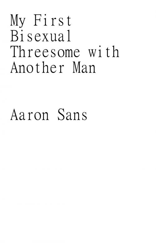 Cover of the book My First Bisexual Threesome with Another Man by Aaron Sans, Charlie Bent